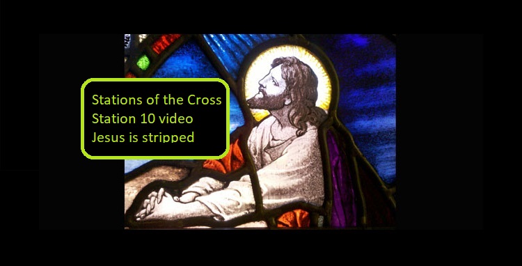 Stations of the Cross – Station 10 video – Jesus is stripped