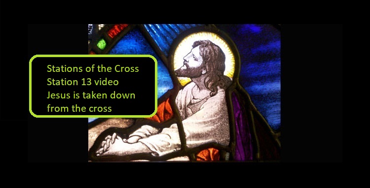 Stations of the Cross – Station 13 video – Jesus is taken down from the cross